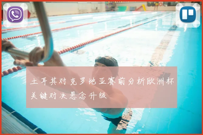 土耳其对克罗地亚赛前分析欧洲杯关键对决悬念升级