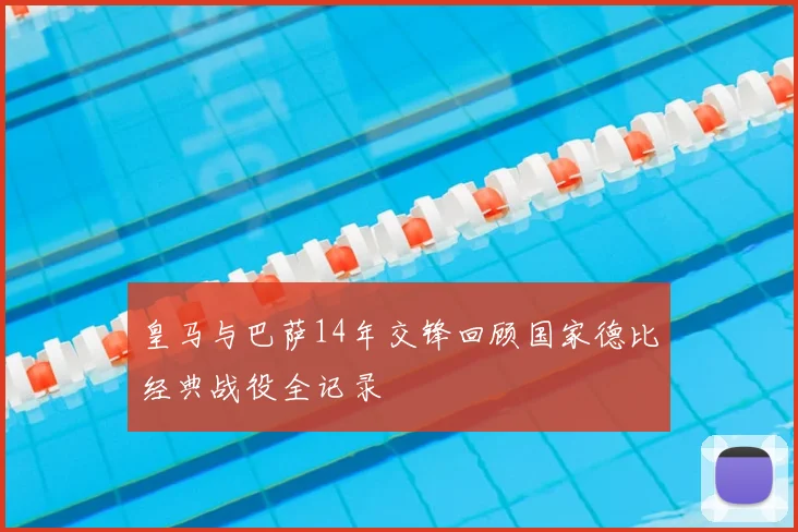 皇马与巴萨14年交锋回顾国家德比经典战役全记录