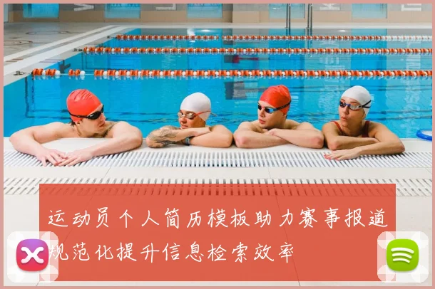 运动员个人简历模板助力赛事报道规范化提升信息检索效率