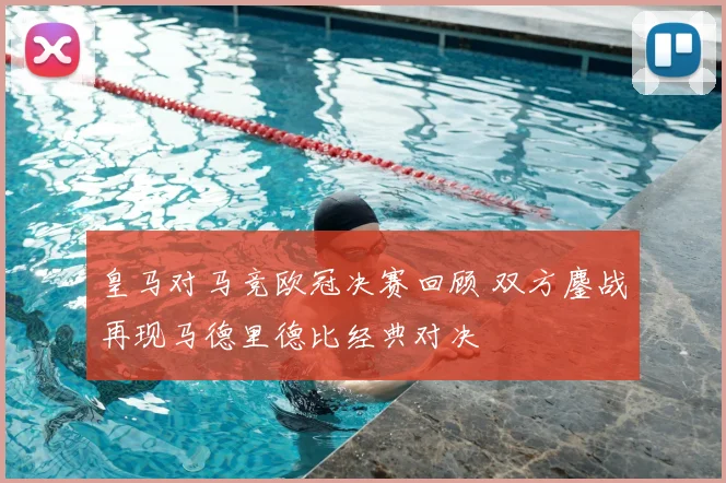 皇马对马竞欧冠决赛回顾 双方鏖战再现马德里德比经典对决