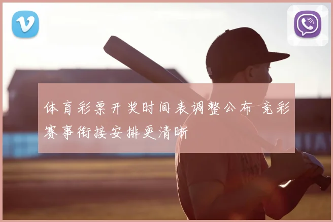 体育彩票开奖时间表调整公布 竞彩赛事衔接安排更清晰