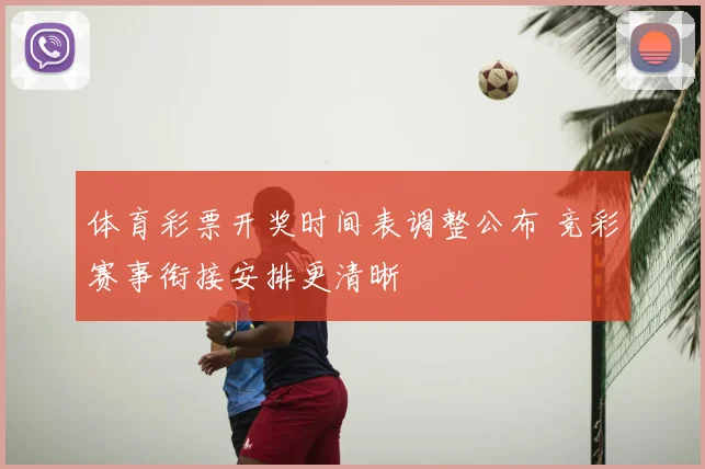 体育彩票开奖时间表调整公布 竞彩赛事衔接安排更清晰