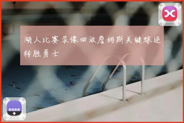 湖人比赛录像回放詹姆斯关键球逆转胜勇士