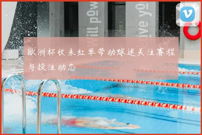 欧洲杯收米红单带动球迷关注赛程与投注动态